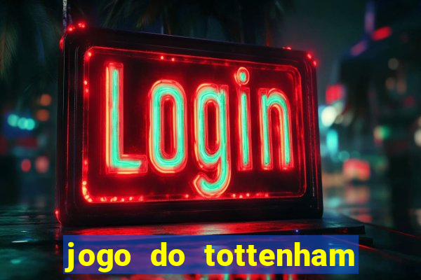 jogo do tottenham ao vivo