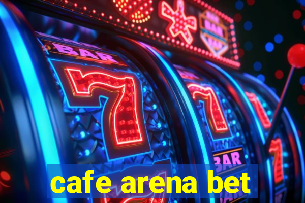 cafe arena bet