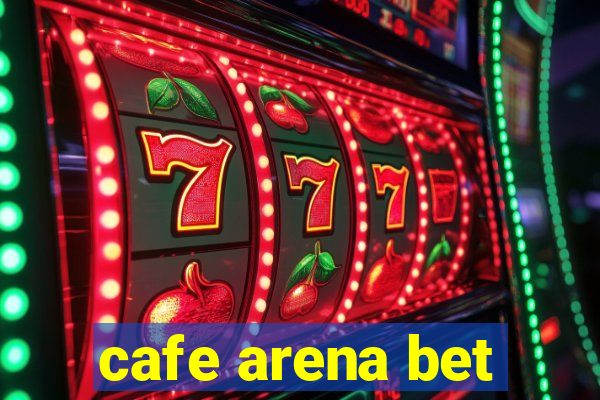 cafe arena bet