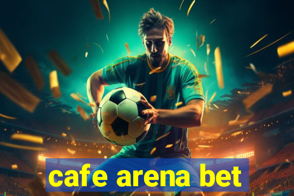 cafe arena bet