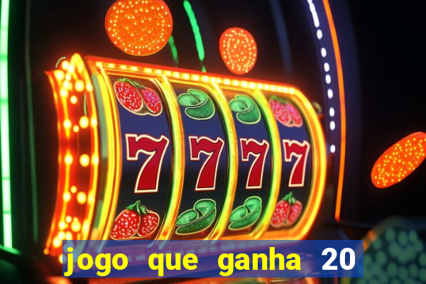 jogo que ganha 20 reais no cadastro