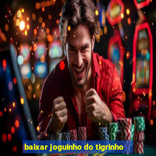 baixar joguinho do tigrinho