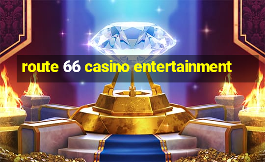 route 66 casino entertainment