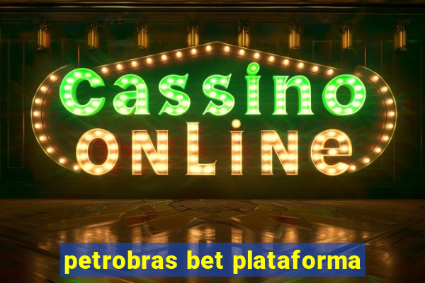 petrobras bet plataforma