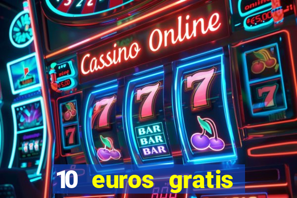 10 euros gratis sin depósito casino 2023