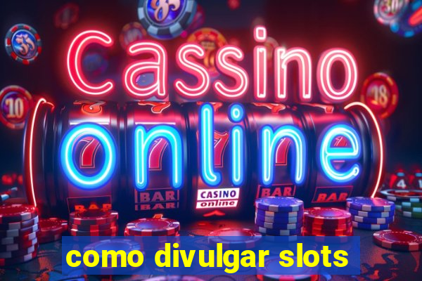 como divulgar slots