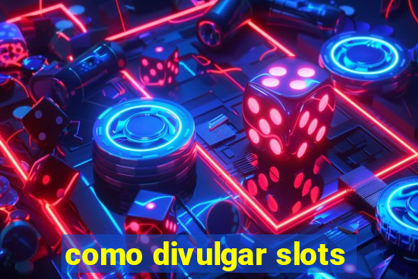 como divulgar slots