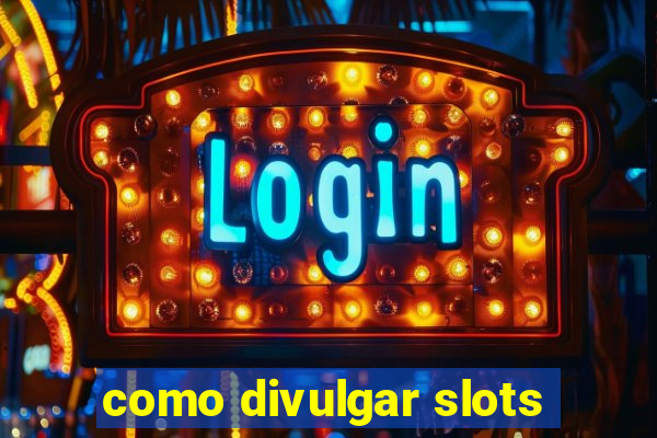 como divulgar slots