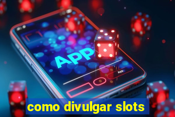 como divulgar slots