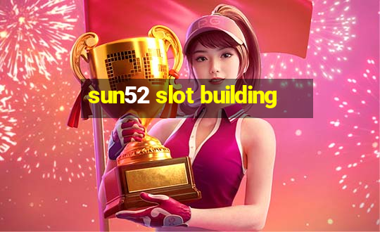 sun52 slot building