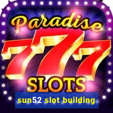 sun52 slot building