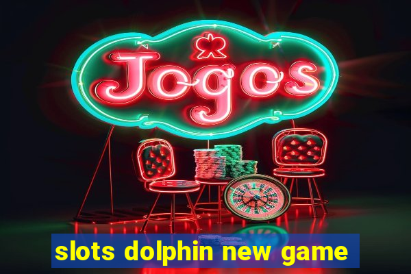 slots dolphin new game