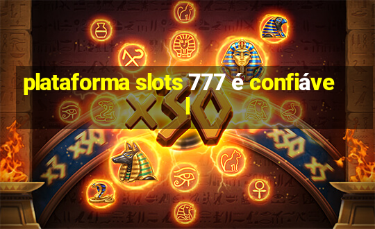 plataforma slots 777 é confiável