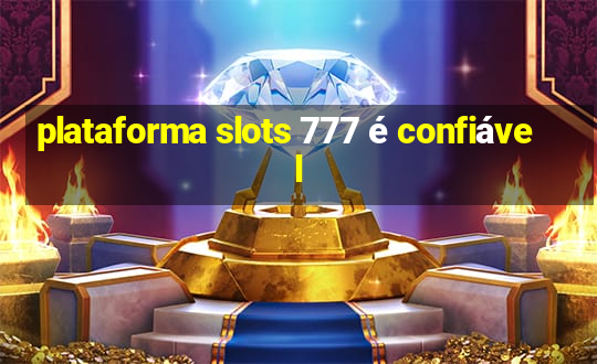 plataforma slots 777 é confiável