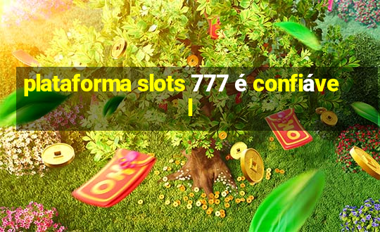 plataforma slots 777 é confiável