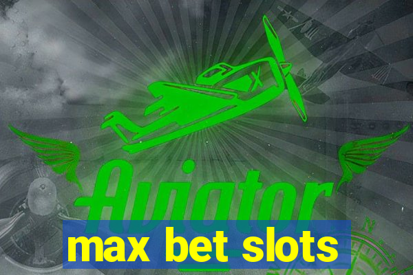 max bet slots