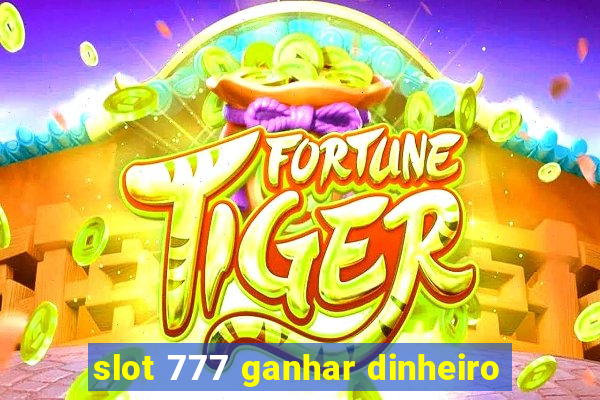 slot 777 ganhar dinheiro