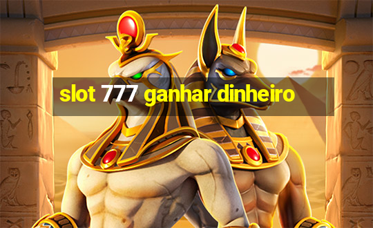 slot 777 ganhar dinheiro