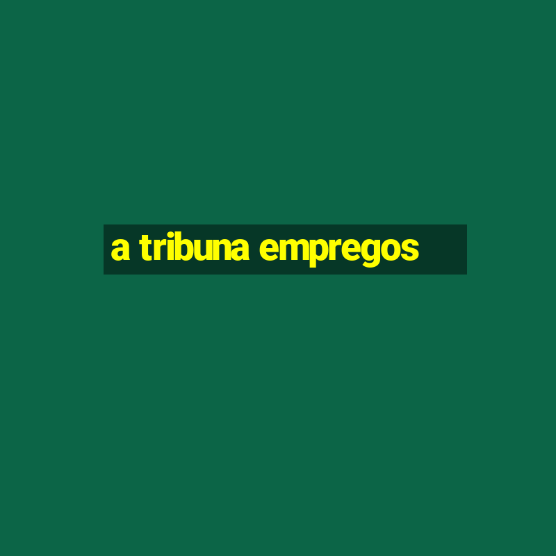 a tribuna empregos