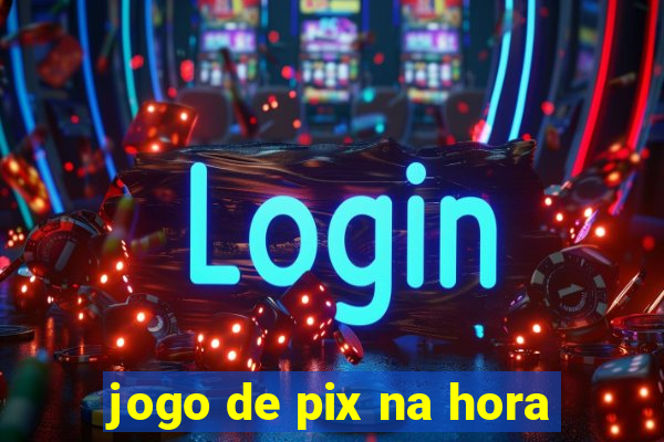 jogo de pix na hora