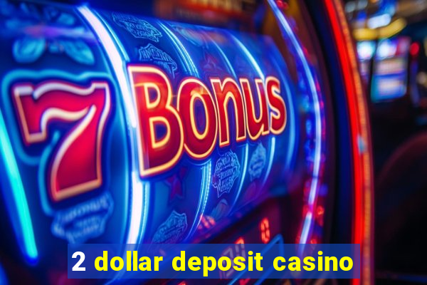 2 dollar deposit casino