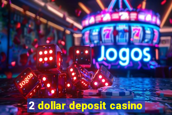 2 dollar deposit casino