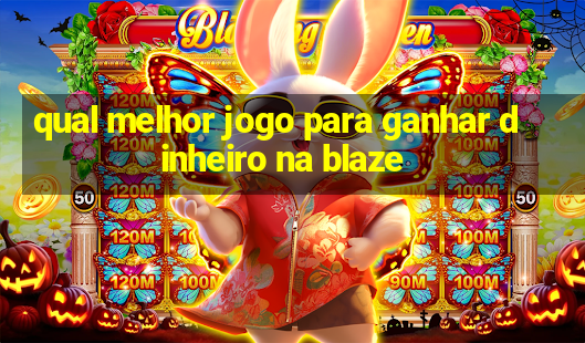 qual melhor jogo para ganhar dinheiro na blaze