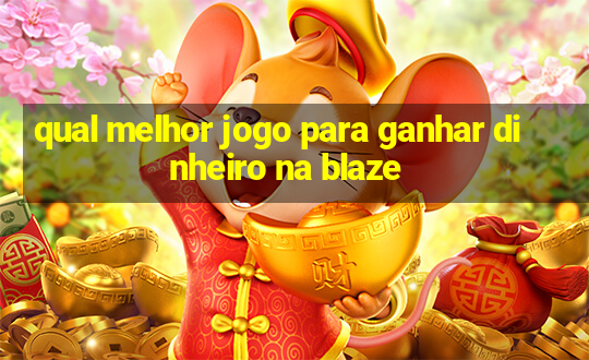 qual melhor jogo para ganhar dinheiro na blaze