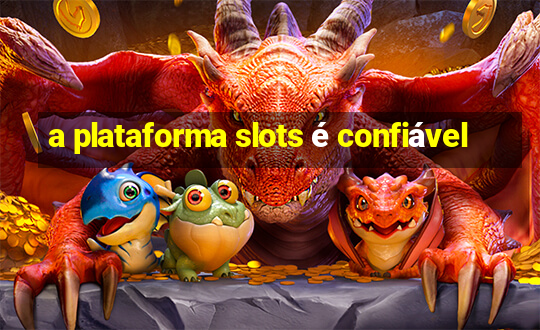 a plataforma slots é confiável