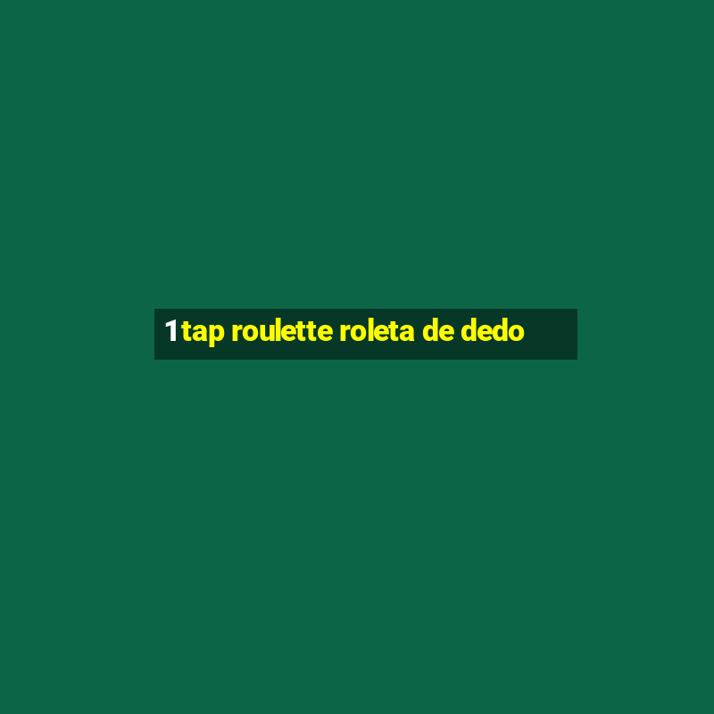 1 tap roulette roleta de dedo