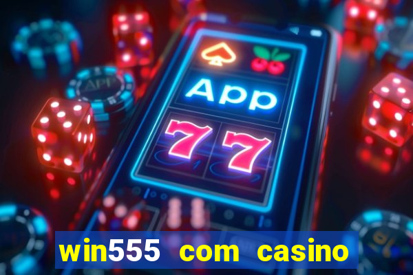 win555 com casino login download