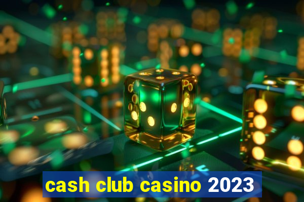 cash club casino 2023