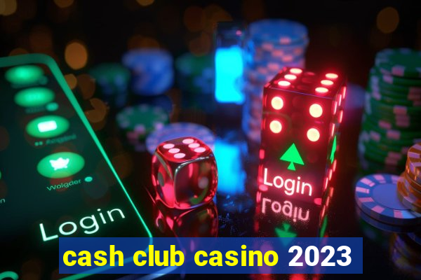 cash club casino 2023