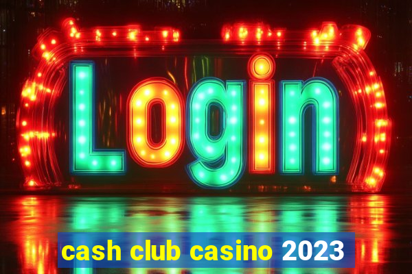 cash club casino 2023