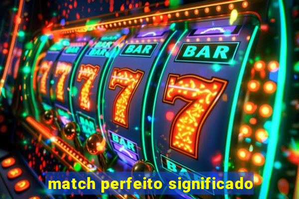 match perfeito significado