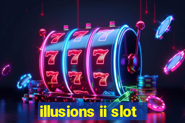 illusions ii slot