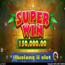 illusions ii slot