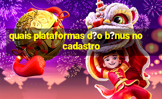 quais plataformas d?o b?nus no cadastro