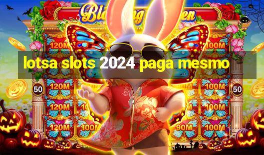 lotsa slots 2024 paga mesmo