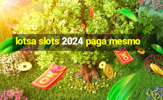 lotsa slots 2024 paga mesmo