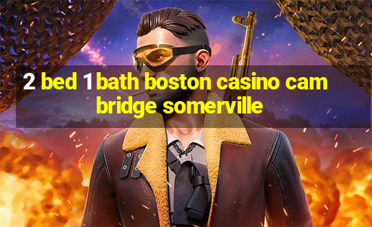 2 bed 1 bath boston casino cambridge somerville