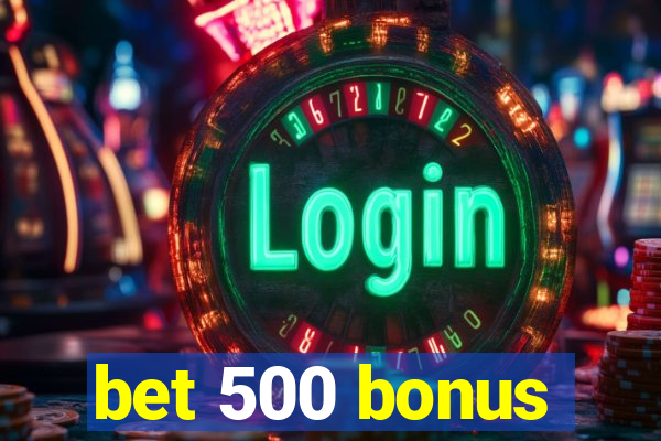 bet 500 bonus