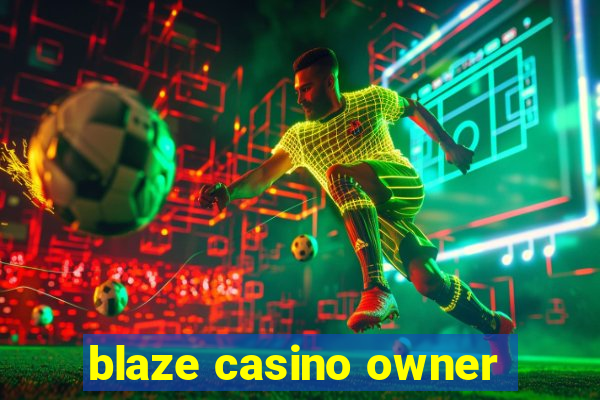 blaze casino owner