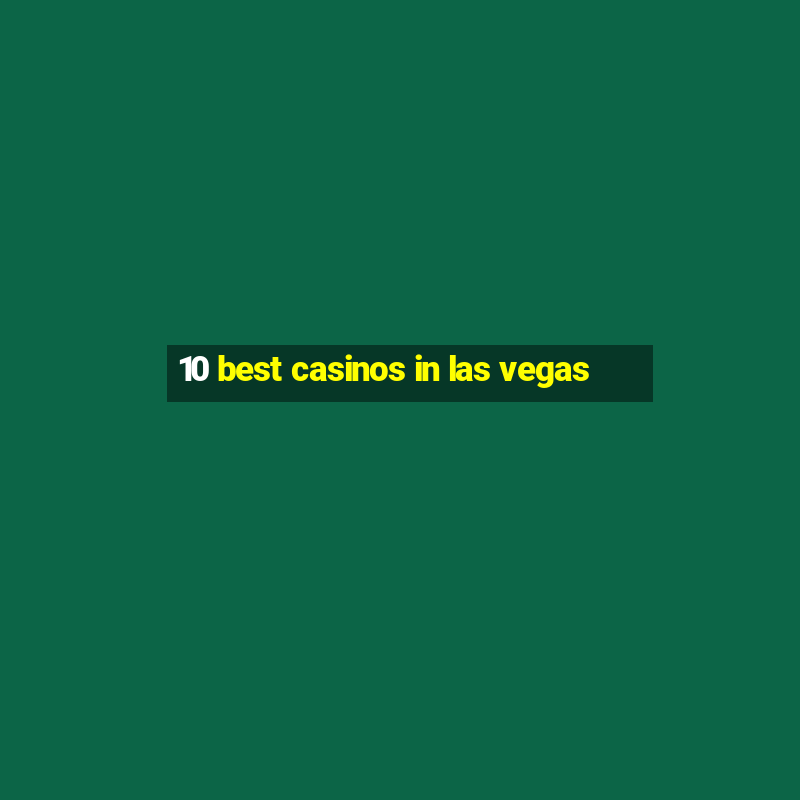 10 best casinos in las vegas