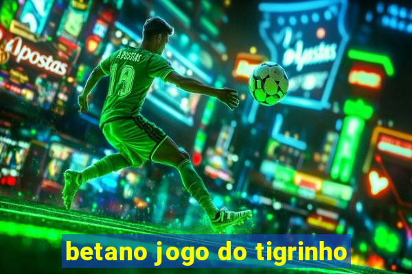 betano jogo do tigrinho