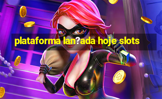 plataforma lan?ada hoje slots