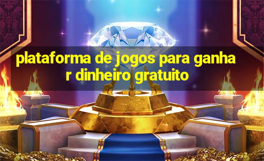 plataforma de jogos para ganhar dinheiro gratuito