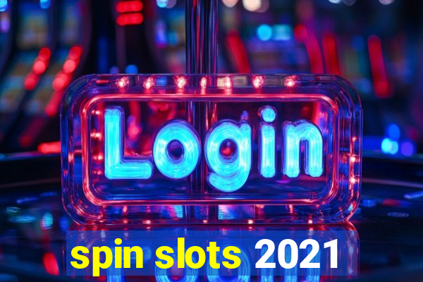 spin slots 2021