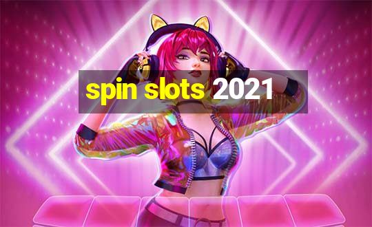 spin slots 2021