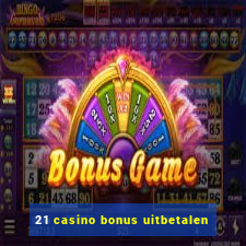 21 casino bonus uitbetalen